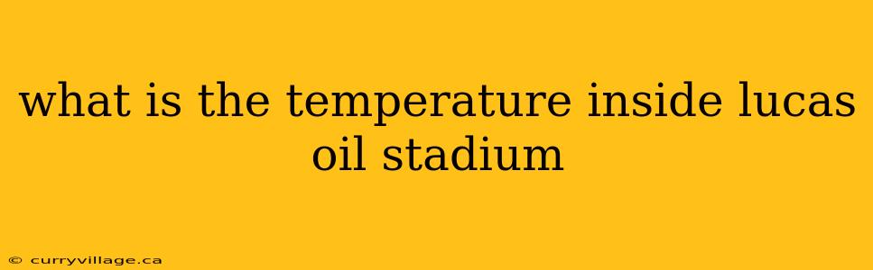 what is the temperature inside lucas oil stadium