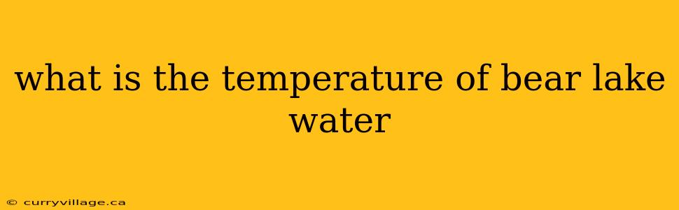 what is the temperature of bear lake water