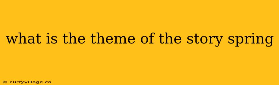 what is the theme of the story spring