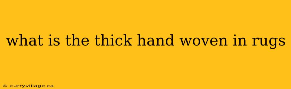 what is the thick hand woven in rugs