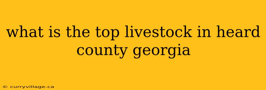 what is the top livestock in heard county georgia