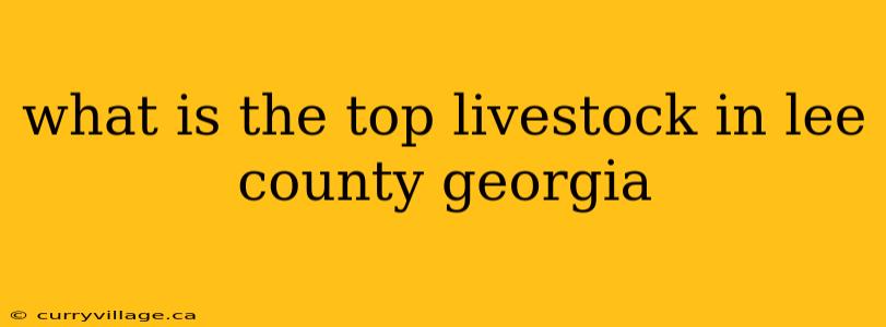 what is the top livestock in lee county georgia
