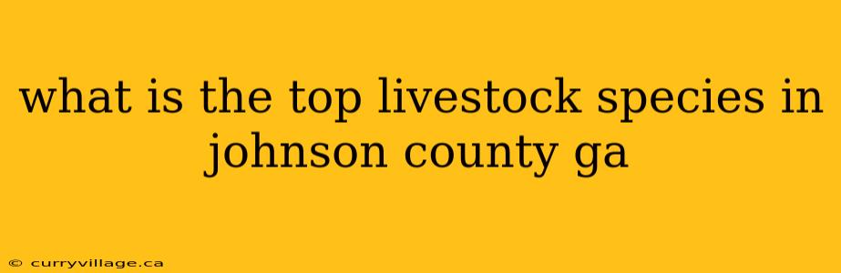 what is the top livestock species in johnson county ga