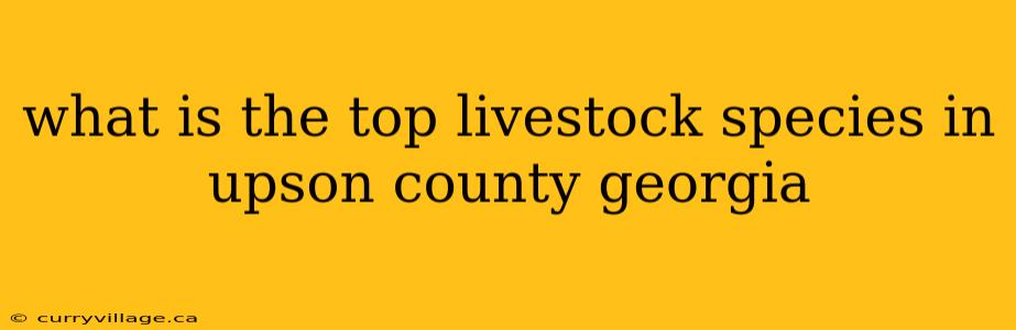 what is the top livestock species in upson county georgia