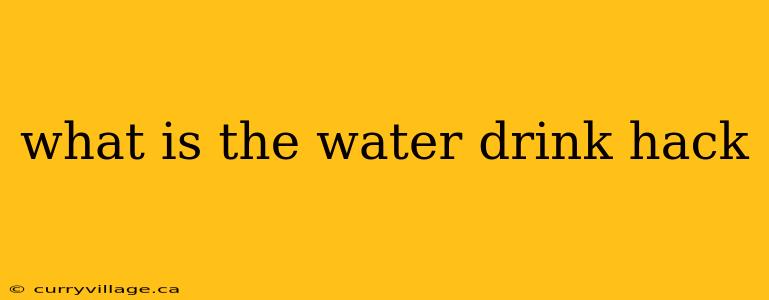 what is the water drink hack