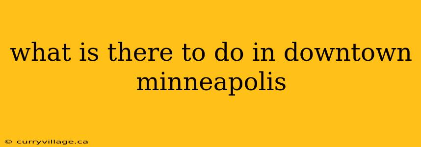 what is there to do in downtown minneapolis