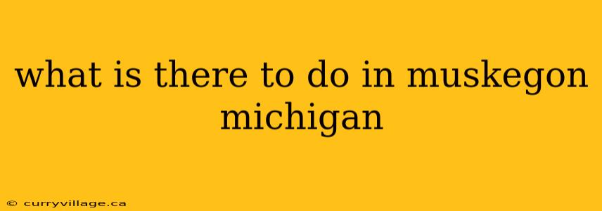 what is there to do in muskegon michigan
