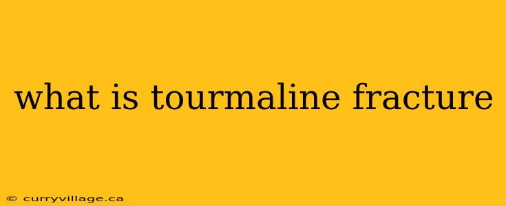 what is tourmaline fracture