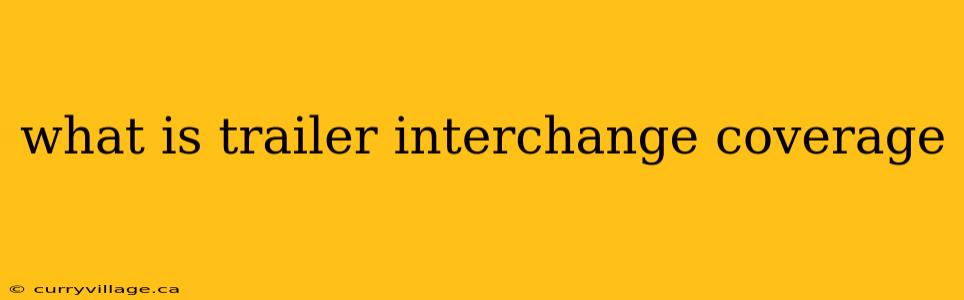 what is trailer interchange coverage