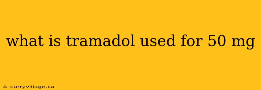 what is tramadol used for 50 mg