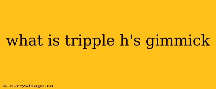 what is tripple h's gimmick