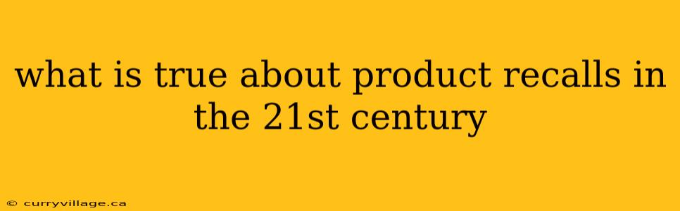 what is true about product recalls in the 21st century