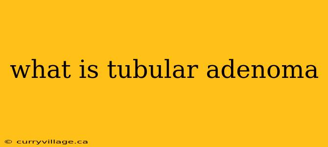 what is tubular adenoma