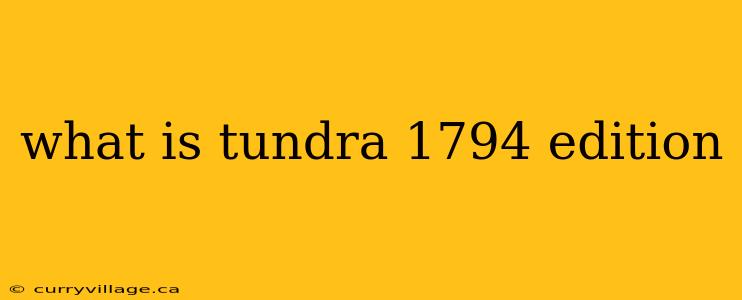 what is tundra 1794 edition