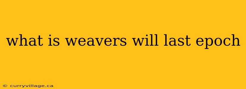 what is weavers will last epoch