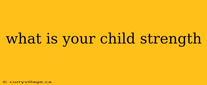 what is your child strength
