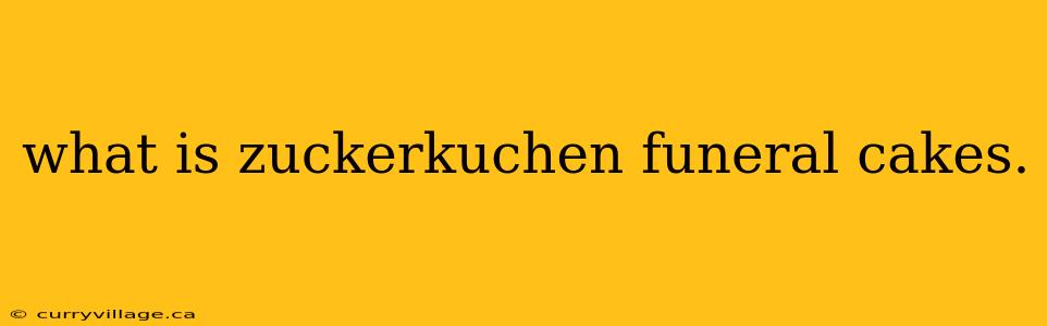 what is zuckerkuchen funeral cakes.