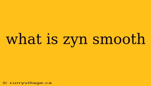what is zyn smooth