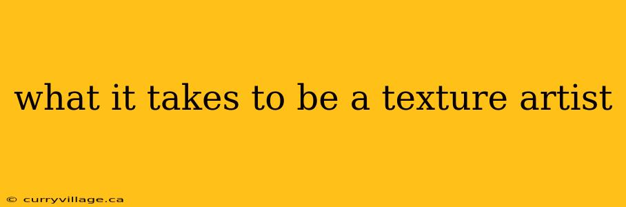 what it takes to be a texture artist