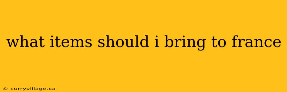 what items should i bring to france