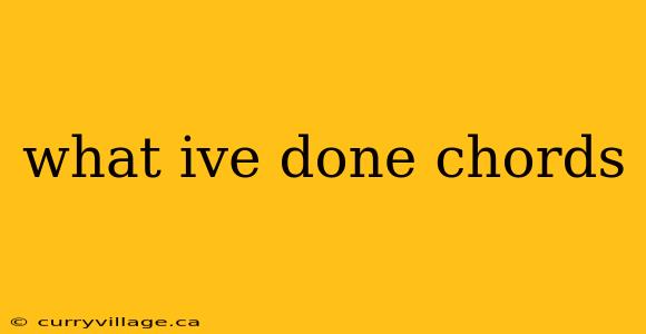 what ive done chords