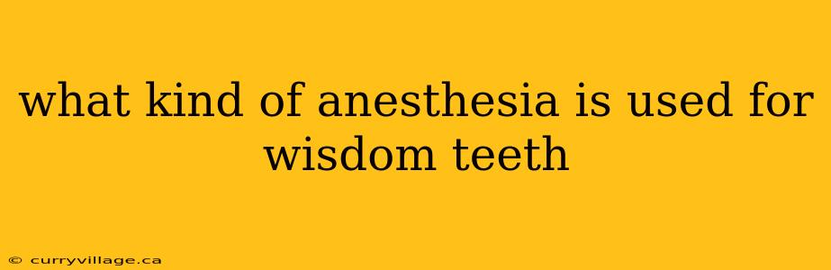 what kind of anesthesia is used for wisdom teeth