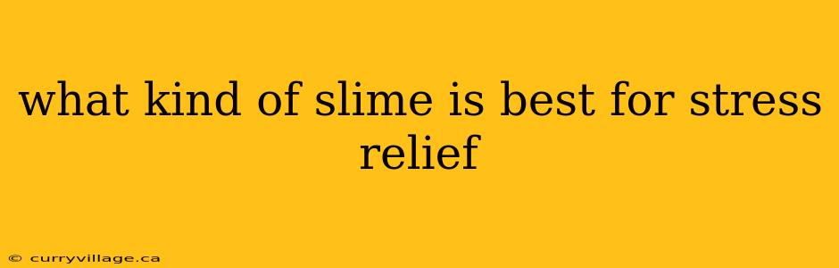 what kind of slime is best for stress relief