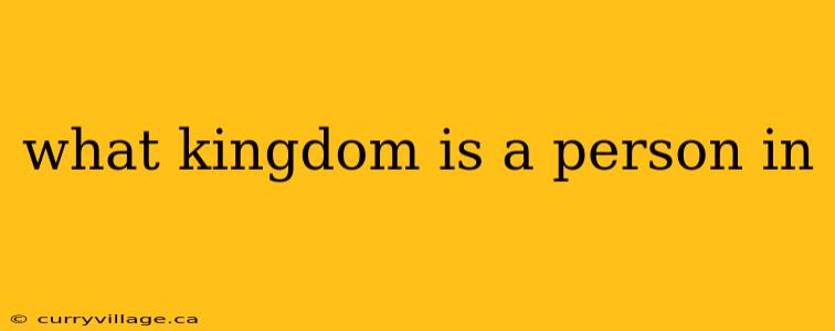 what kingdom is a person in