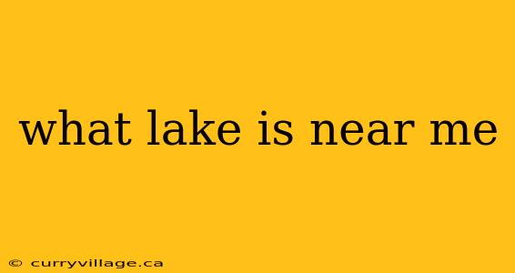 what lake is near me