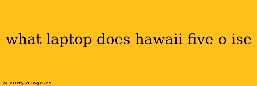 what laptop does hawaii five o ise