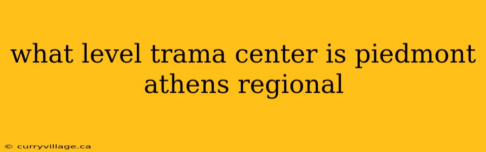 what level trama center is piedmont athens regional