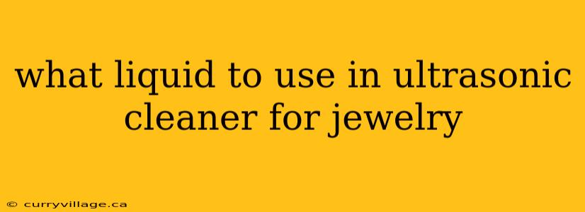what liquid to use in ultrasonic cleaner for jewelry