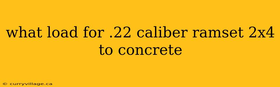 what load for .22 caliber ramset 2x4 to concrete