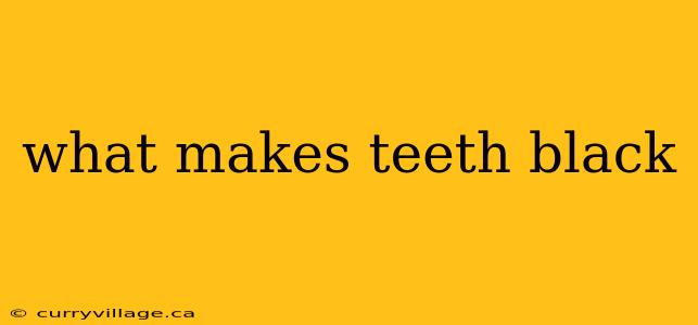 what makes teeth black