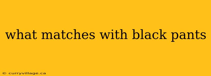 what matches with black pants