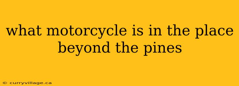 what motorcycle is in the place beyond the pines