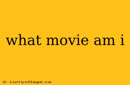 what movie am i