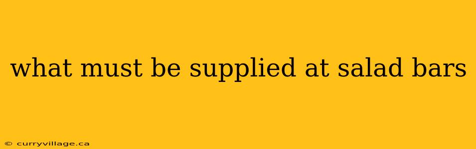 what must be supplied at salad bars