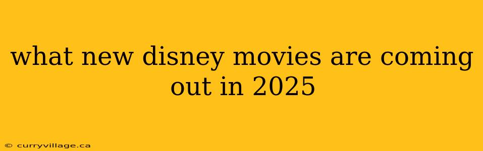 what new disney movies are coming out in 2025