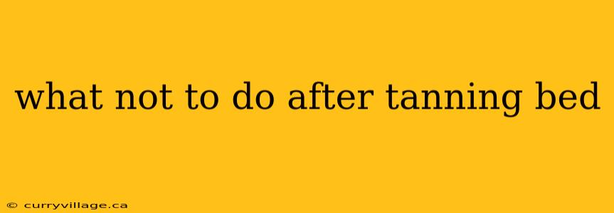 what not to do after tanning bed