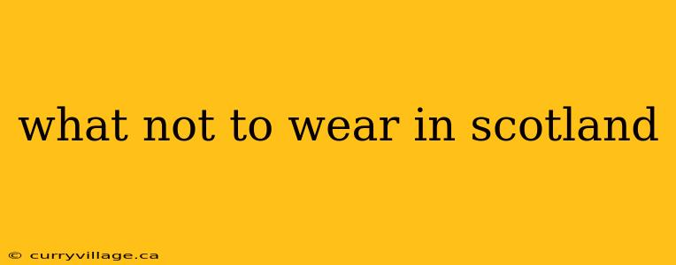 what not to wear in scotland