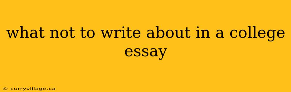 what not to write about in a college essay