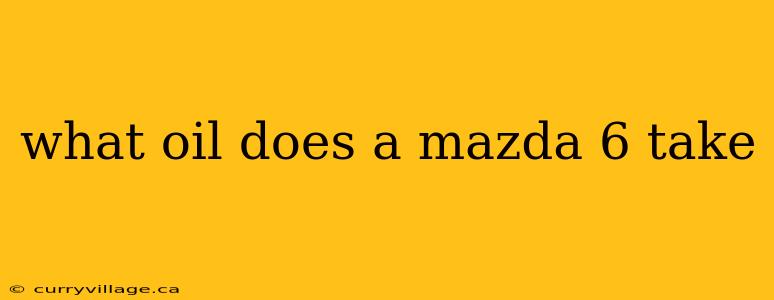 what oil does a mazda 6 take
