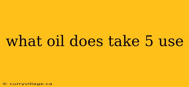 what oil does take 5 use