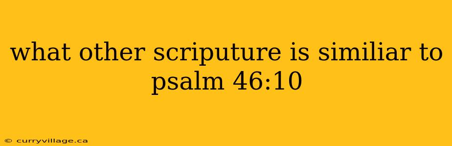 what other scriputure is similiar to psalm 46:10