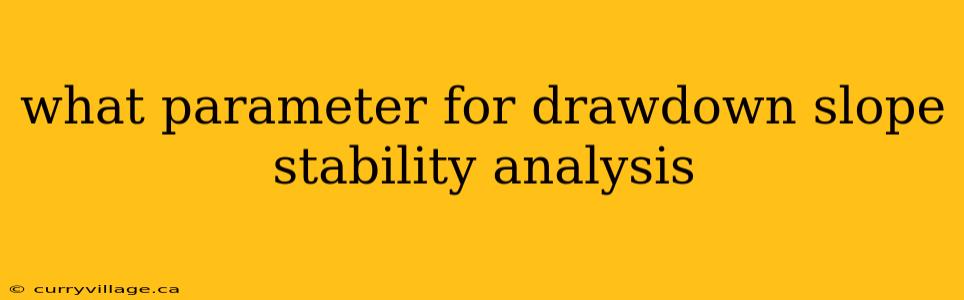what parameter for drawdown slope stability analysis