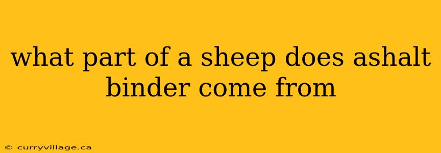what part of a sheep does ashalt binder come from