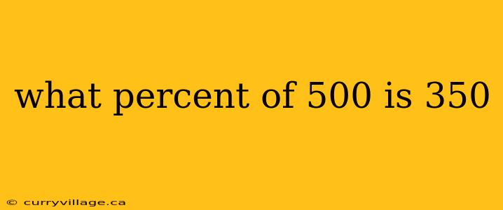 what percent of 500 is 350