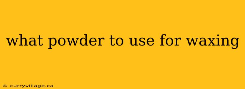 what powder to use for waxing