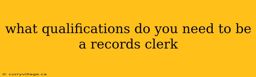 what qualifications do you need to be a records clerk
